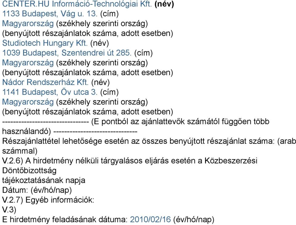 (cím) Magyarország (székhely szerinti ország) (benyújtott részajánlatok száma, adott esetben) -------------------------------- (E pontból az ajánlattevők számától függően több használandó)