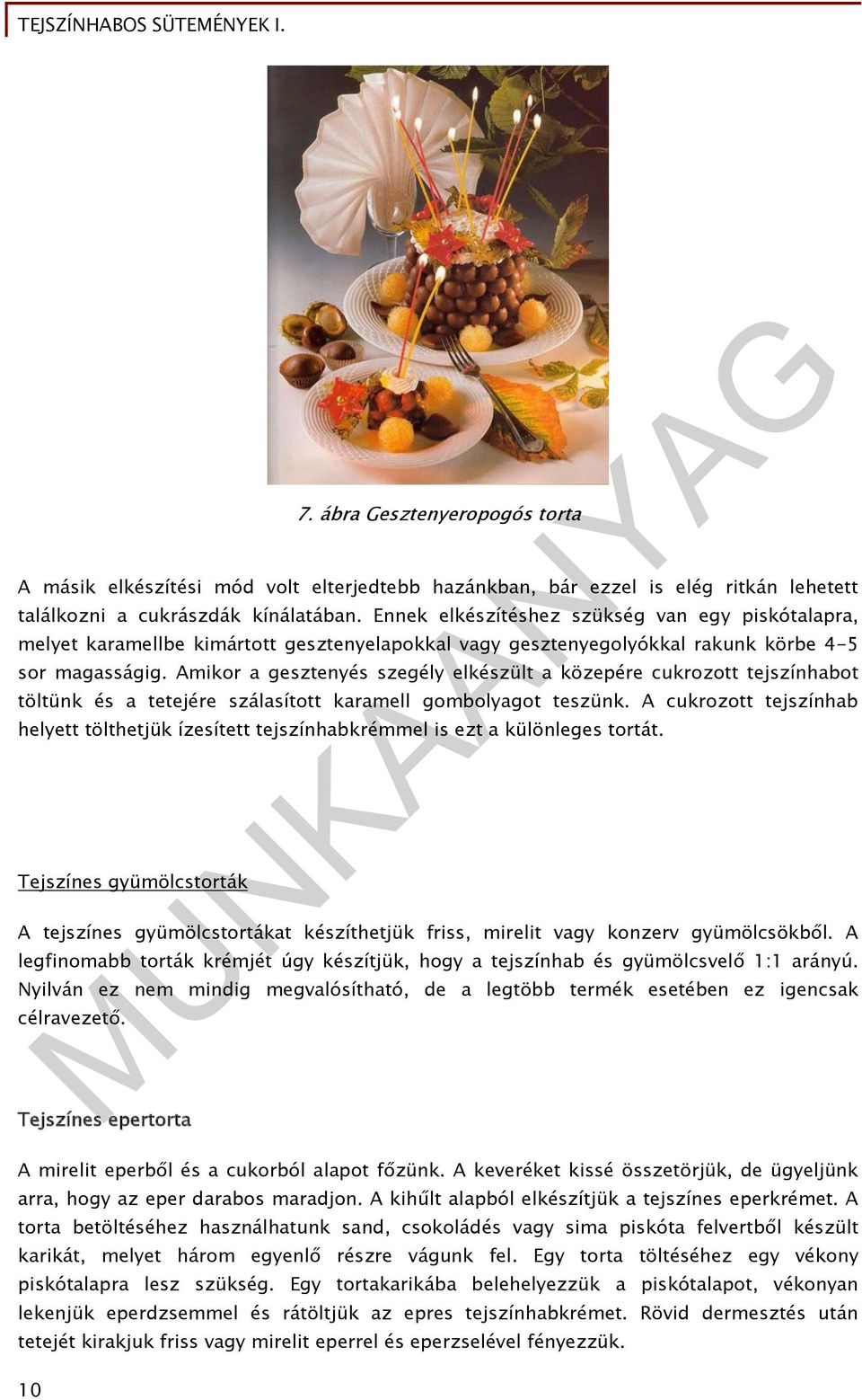 Amikor a gesztenyés szegély elkészült a közepére cukrozott tejszínhabot töltünk és a tetejére szálasított karamell gombolyagot teszünk.