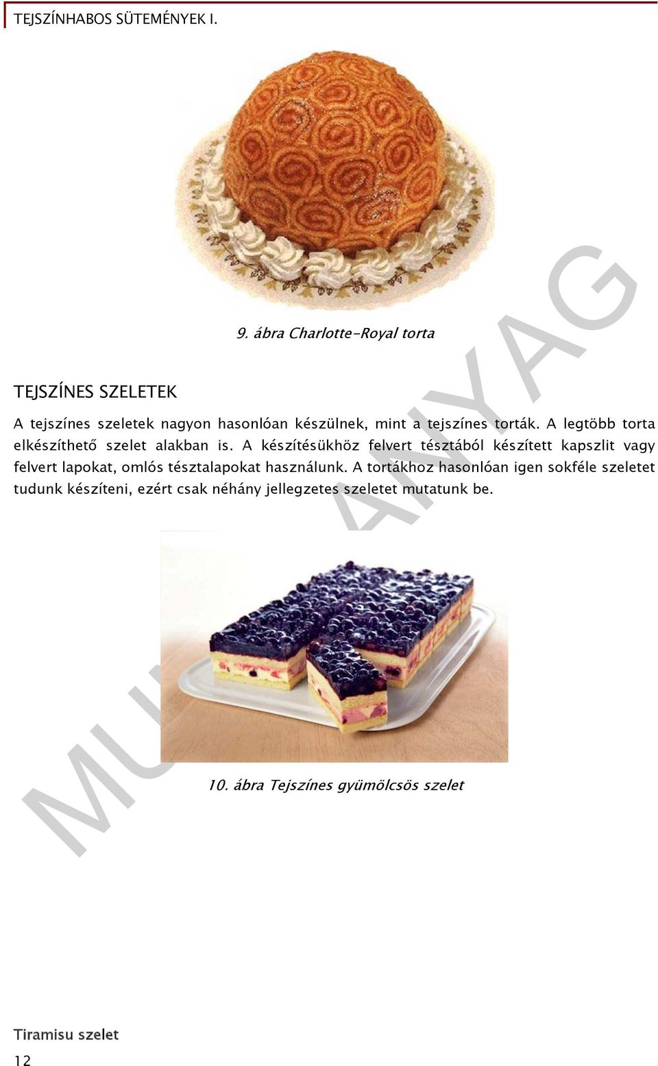 A legtöbb torta elkészíthető szelet alakban is.