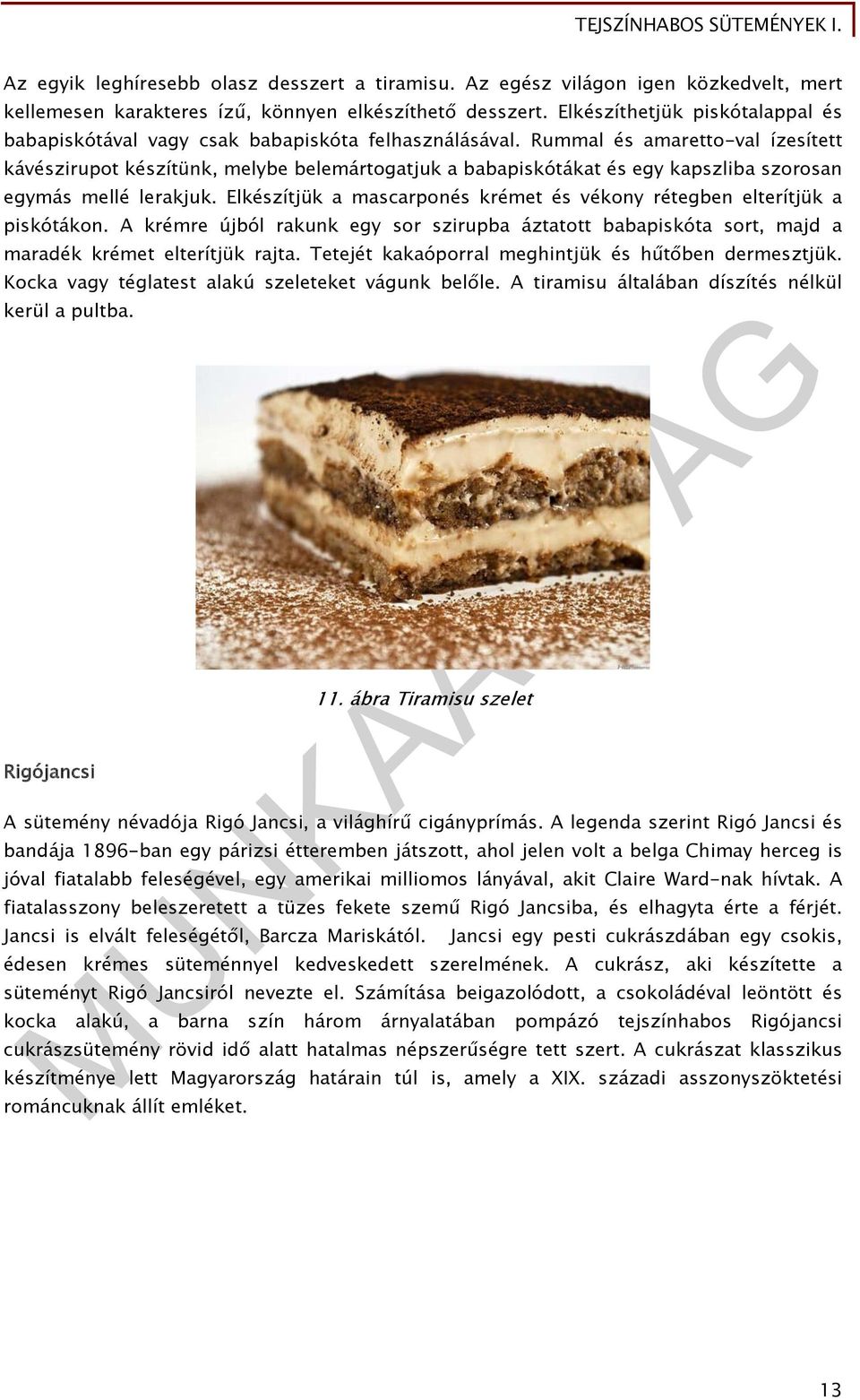 Rummal és amaretto-val ízesített kávészirupot készítünk, melybe belemártogatjuk a babapiskótákat és egy kapszliba szorosan egymás mellé lerakjuk.