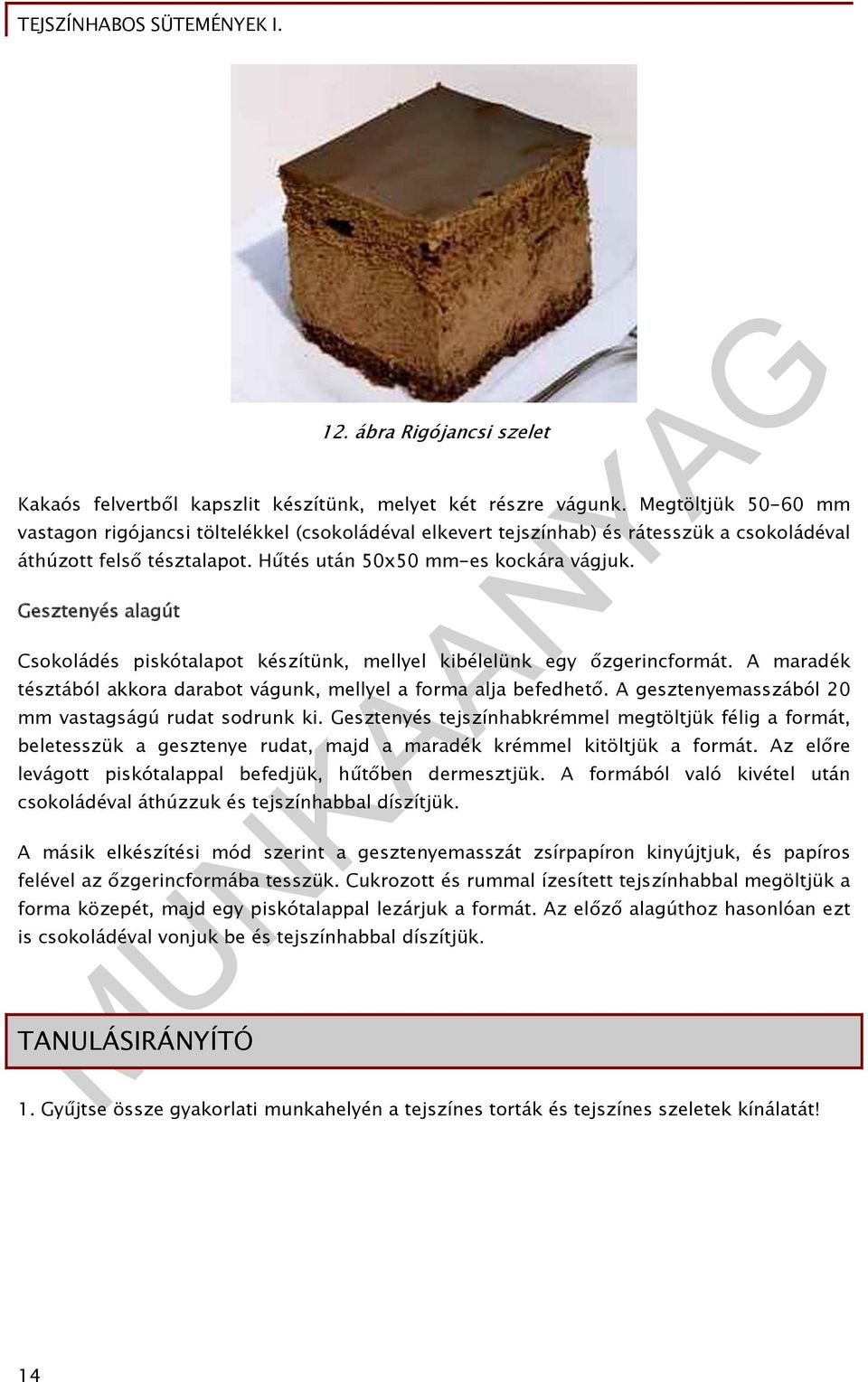 Gesztenyés alagút Csokoládés piskótalapot készítünk, mellyel kibélelünk egy őzgerincformát. A maradék tésztából akkora darabot vágunk, mellyel a forma alja befedhető.