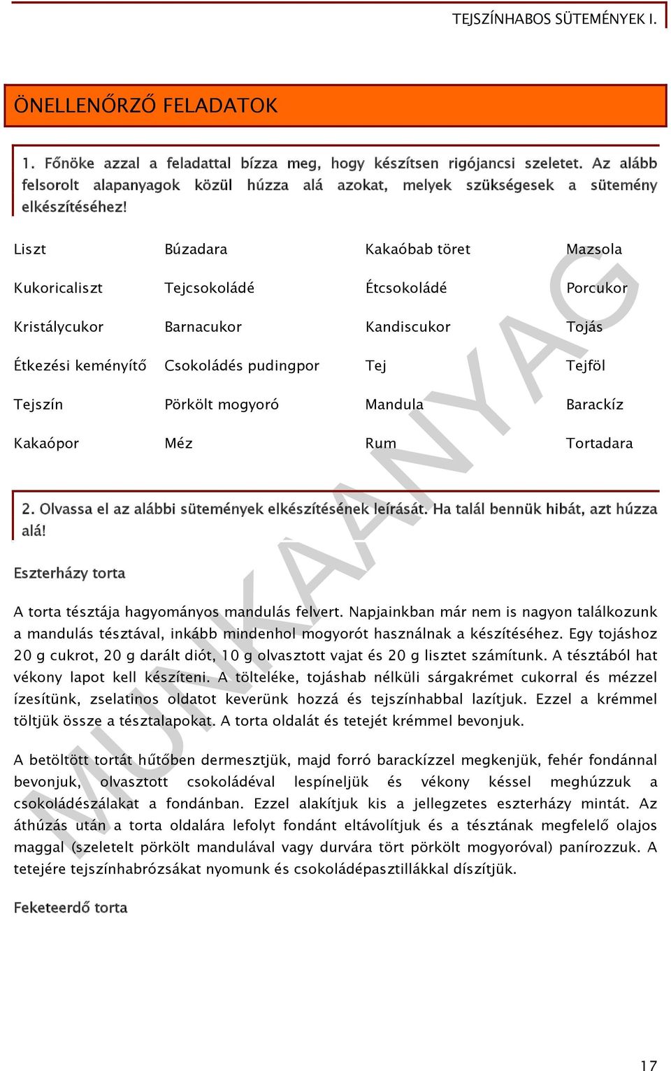 mogyoró Mandula Barackíz Kakaópor Méz Rum Tortadara 2. Olvassa el az alábbi sütemények elkészítésének leírását. Ha talál bennük hibát, azt húzza alá!