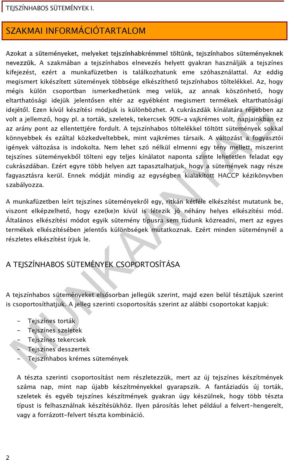 Az eddig megismert kikészített sütemények többsége elkészíthető tejszínhabos töltelékkel.