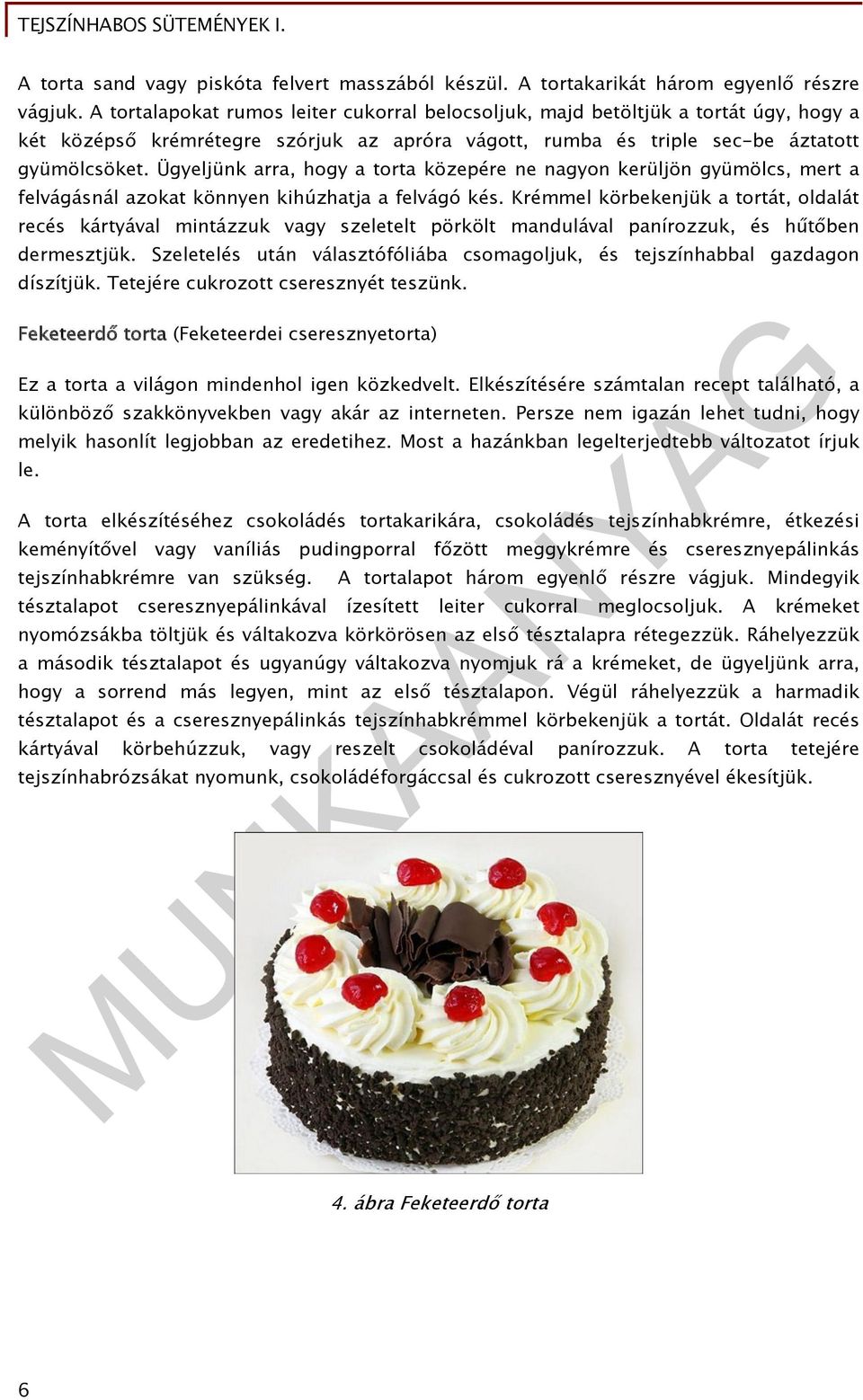 Ügyeljünk arra, hogy a torta közepére ne nagyon kerüljön gyümölcs, mert a felvágásnál azokat könnyen kihúzhatja a felvágó kés.