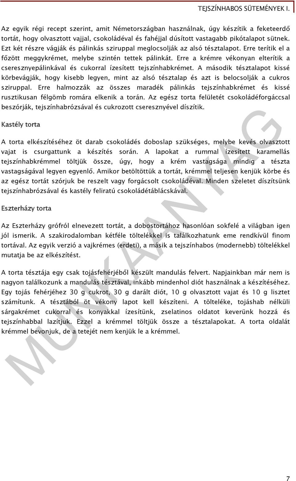 Erre a krémre vékonyan elterítik a cseresznyepálinkával és cukorral ízesített tejszínhabkrémet.