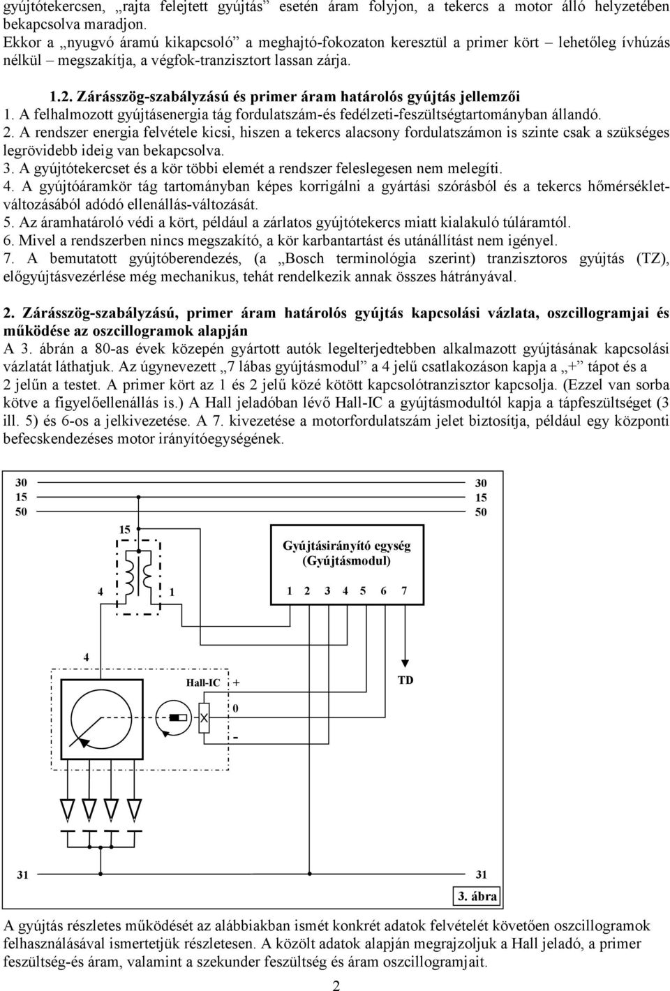 Zárásszög-szabályzású és primer áram határolós gyújtás jellemzői 1. A felhalmozott gyújtásenergia tág fordulatszám-és fedélzeti-feszültségtartományban állandó. 2.