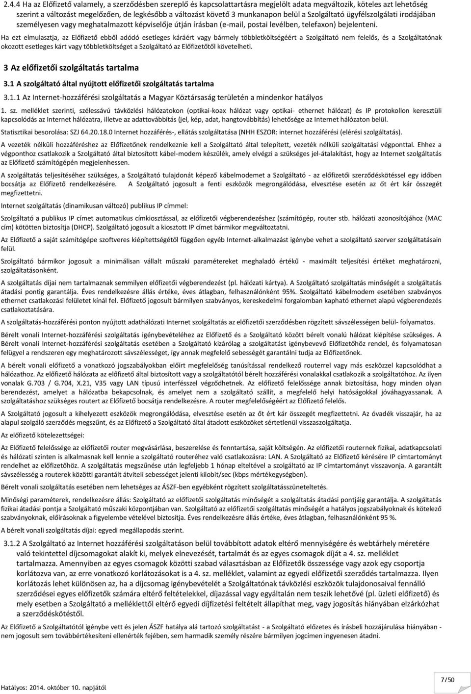 Ha ezt elmulasztja, az Előfizető ebből adódó esetleges káráért vagy bármely többletköltségéért a Szolgáltató nem felelős, és a Szolgáltatónak okozott esetleges kárt vagy többletköltséget a