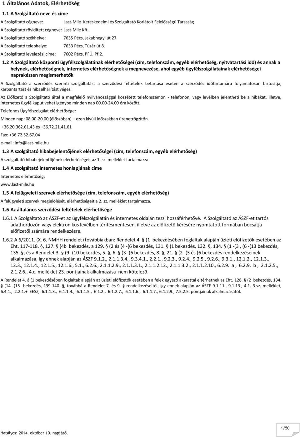 2 A Szolgáltató központi ügyfélszolgálatának elérhetőségei (cím, telefonszám, egyéb elérhetőség, nyitvatartási idő) és annak a helynek, elérhetőségnek, internetes elérhetőségnek a megnevezése, ahol