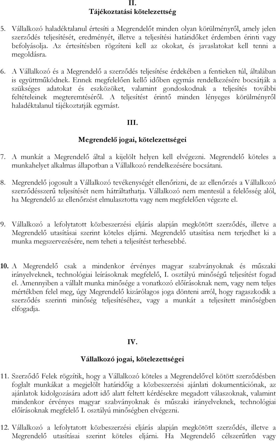 Az értesítésben rögzíteni kell az okokat, és javaslatokat kell tenni a megoldásra. 6. A Vállalkozó és a Megrendelő a szerződés teljesítése érdekében a fentieken túl, általában is együttműködnek.