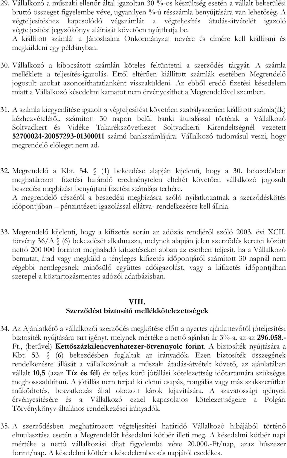 A kiállított számlát a Jánoshalmi Önkormányzat nevére és címére kell kiállítani és megküldeni egy példányban. 30. Vállalkozó a kibocsátott számlán köteles feltüntetni a szerződés tárgyát.