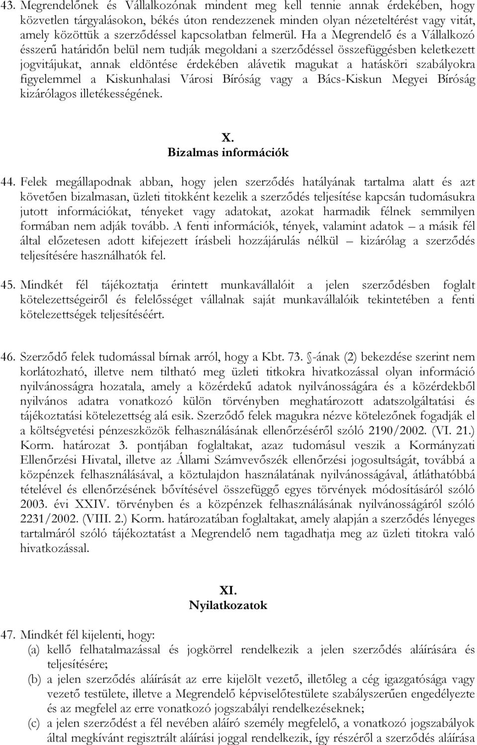 Ha a Megrendelő és a Vállalkozó ésszerű határidőn belül nem tudják megoldani a szerződéssel összefüggésben keletkezett jogvitájukat, annak eldöntése érdekében alávetik magukat a hatásköri szabályokra