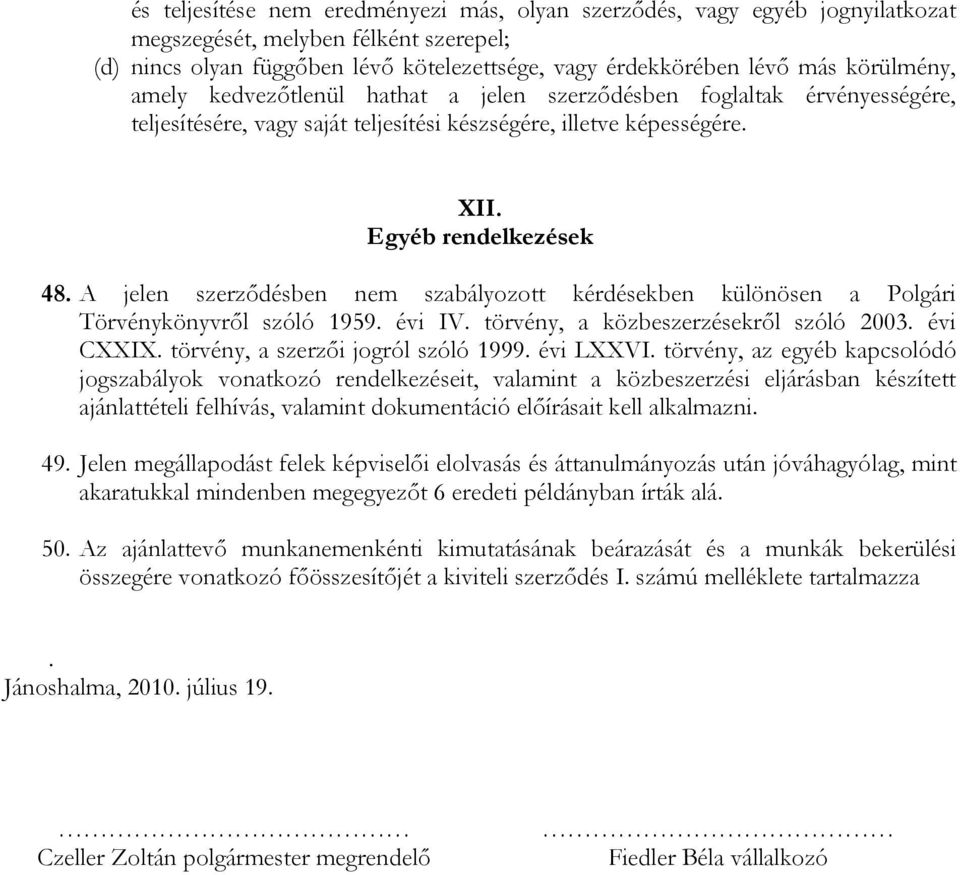 A jelen szerződésben nem szabályozott kérdésekben különösen a Polgári Törvénykönyvről szóló 1959. évi IV. törvény, a közbeszerzésekről szóló 2003. évi CXXIX. törvény, a szerzői jogról szóló 1999.