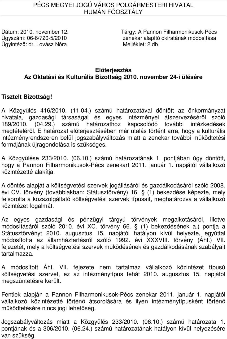 A Közgyőlés 416/2010. (11.04.) számú határozatával döntött az önkormányzat hivatala, gazdasági társaságai és egyes intézményei átszervezésérıl szóló 189/2010. (04.29.