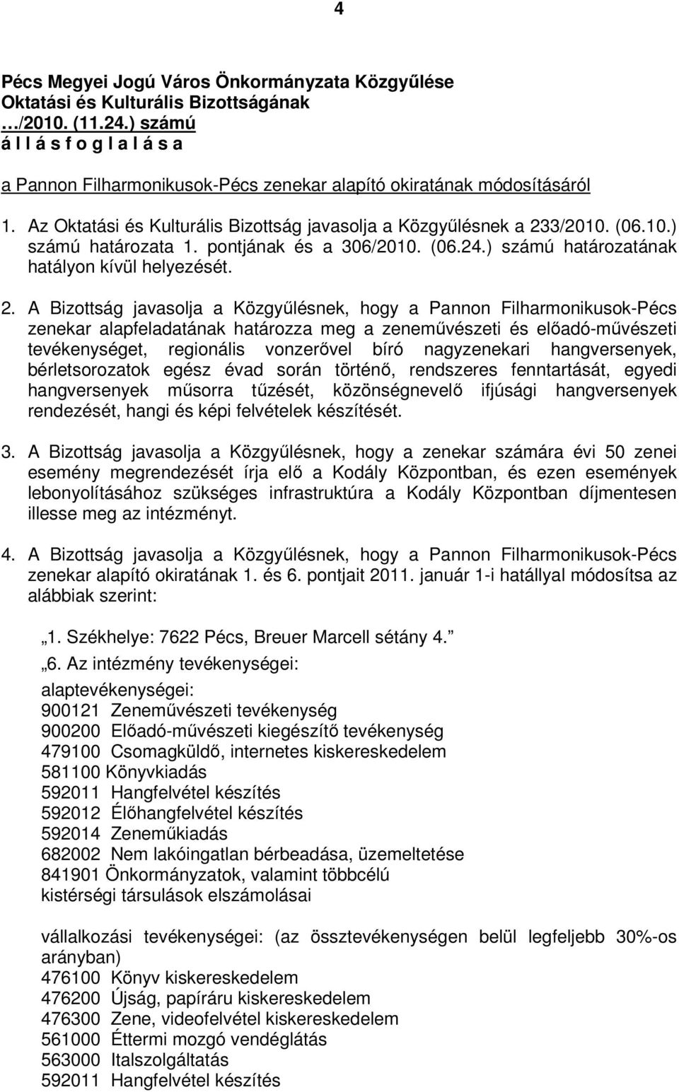 (06.10.) számú határozata 1. pontjának és a 306/2010. (06.24.) számú határozatának hatályon kívül helyezését. 2.