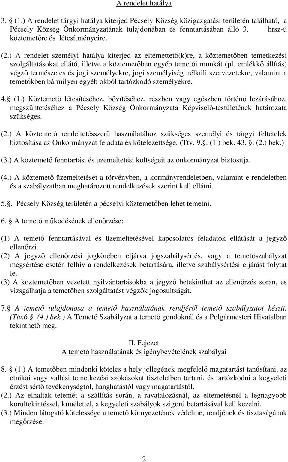 ) A rendelet személyi hatálya kiterjed az eltemettetı(k)re, a köztemetıben temetkezési szolgáltatásokat ellátó, illetve a köztemetıben egyéb temetıi munkát (pl.