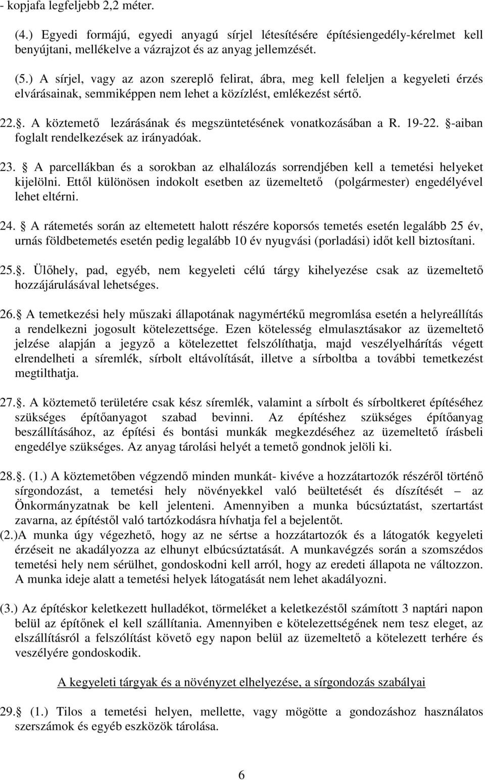 . A köztemetı lezárásának és megszüntetésének vonatkozásában a R. 19-22. -aiban foglalt rendelkezések az irányadóak. 23.
