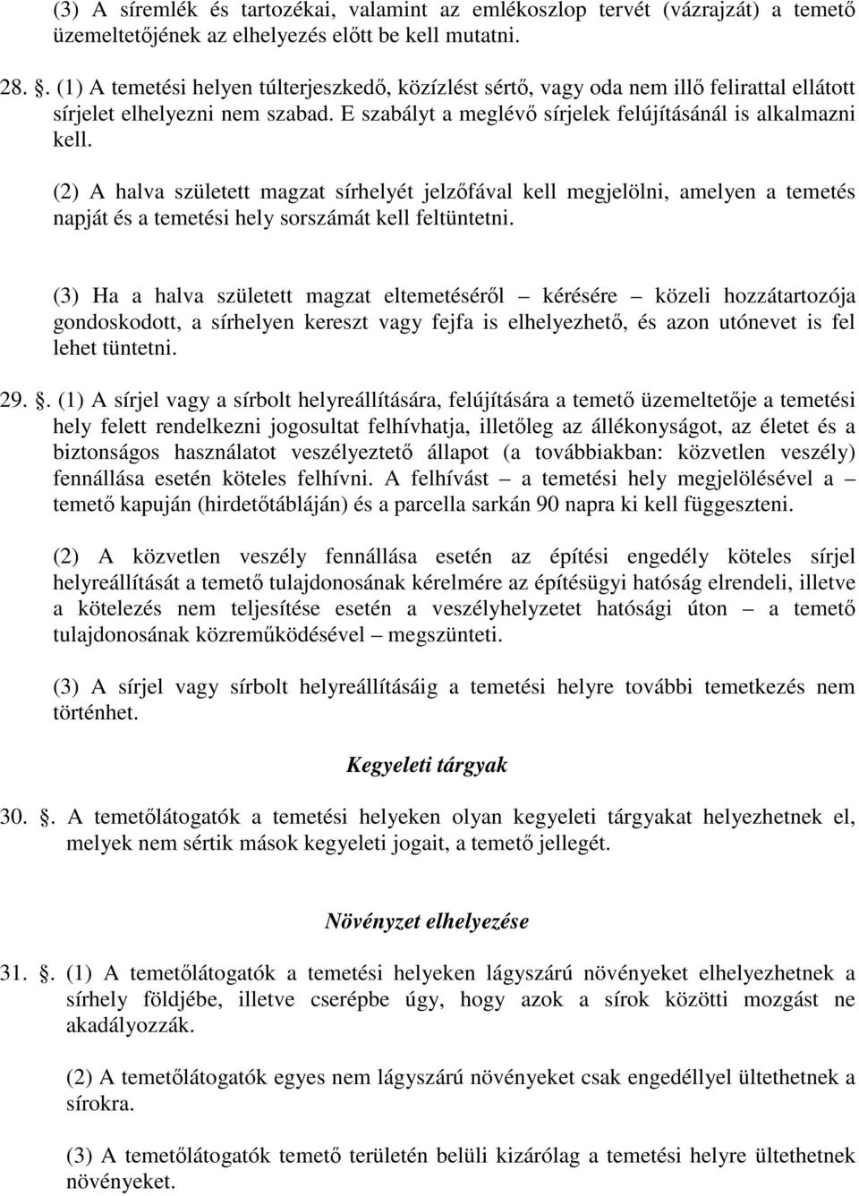 (2) A halva született magzat sírhelyét jelzőfával kell megjelölni, amelyen a temetés napját és a temetési hely sorszámát kell feltüntetni.