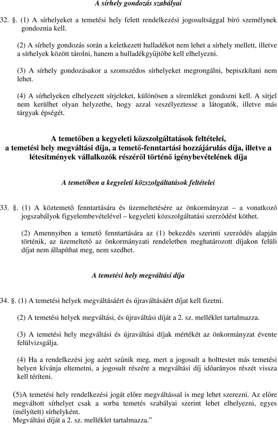 (3) A sírhely gondozásakor a szomszédos sírhelyeket megrongálni, bepiszkítani nem lehet. (4) A sírhelyeken elhelyezett sírjeleket, különösen a síremléket gondozni kell.
