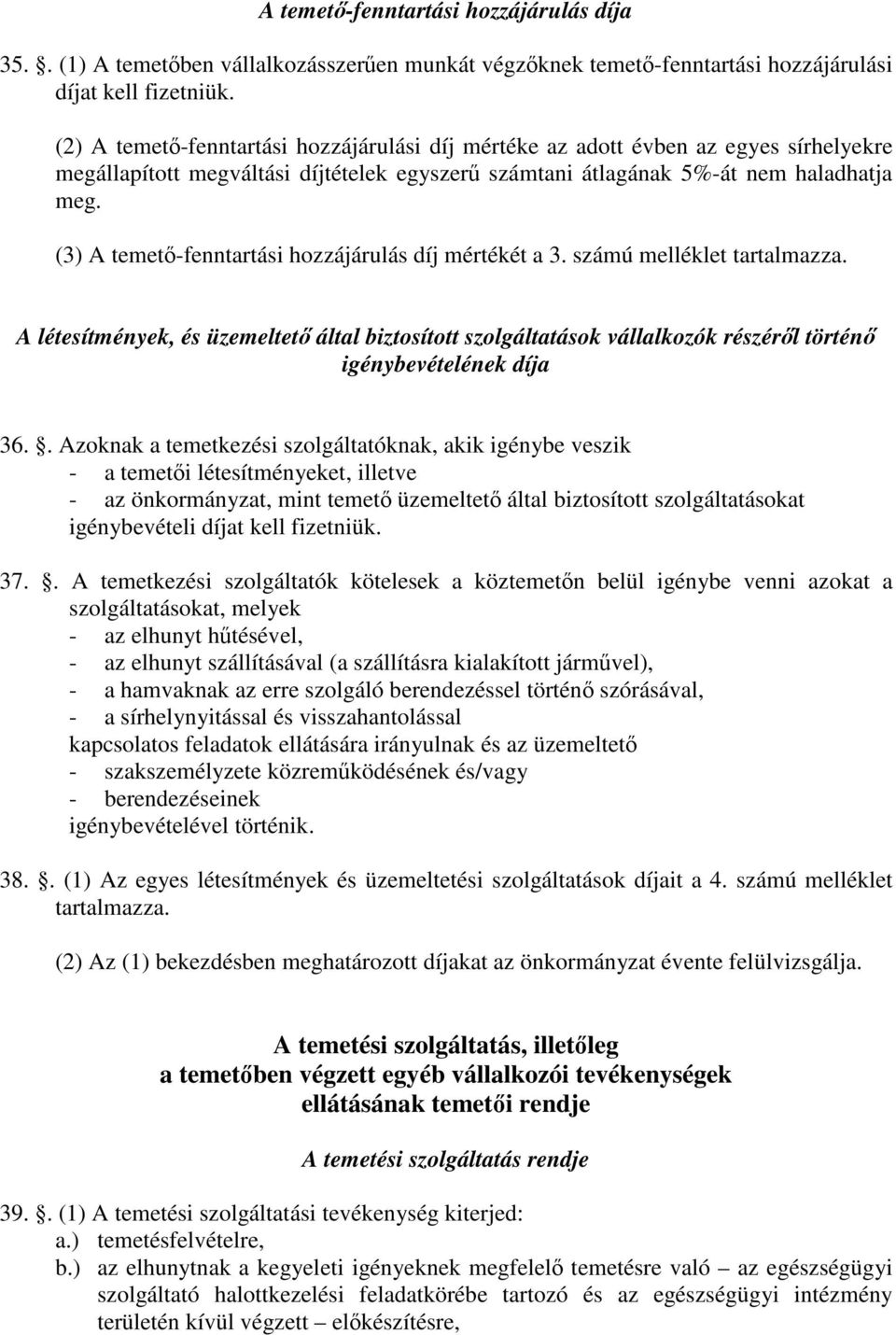 (3) A temető-fenntartási hozzájárulás díj mértékét a 3. számú melléklet tartalmazza.