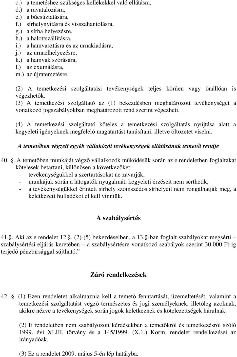 (2) A temetkezési szolgáltatási tevékenységek teljes körűen vagy önállóan is végezhetők.