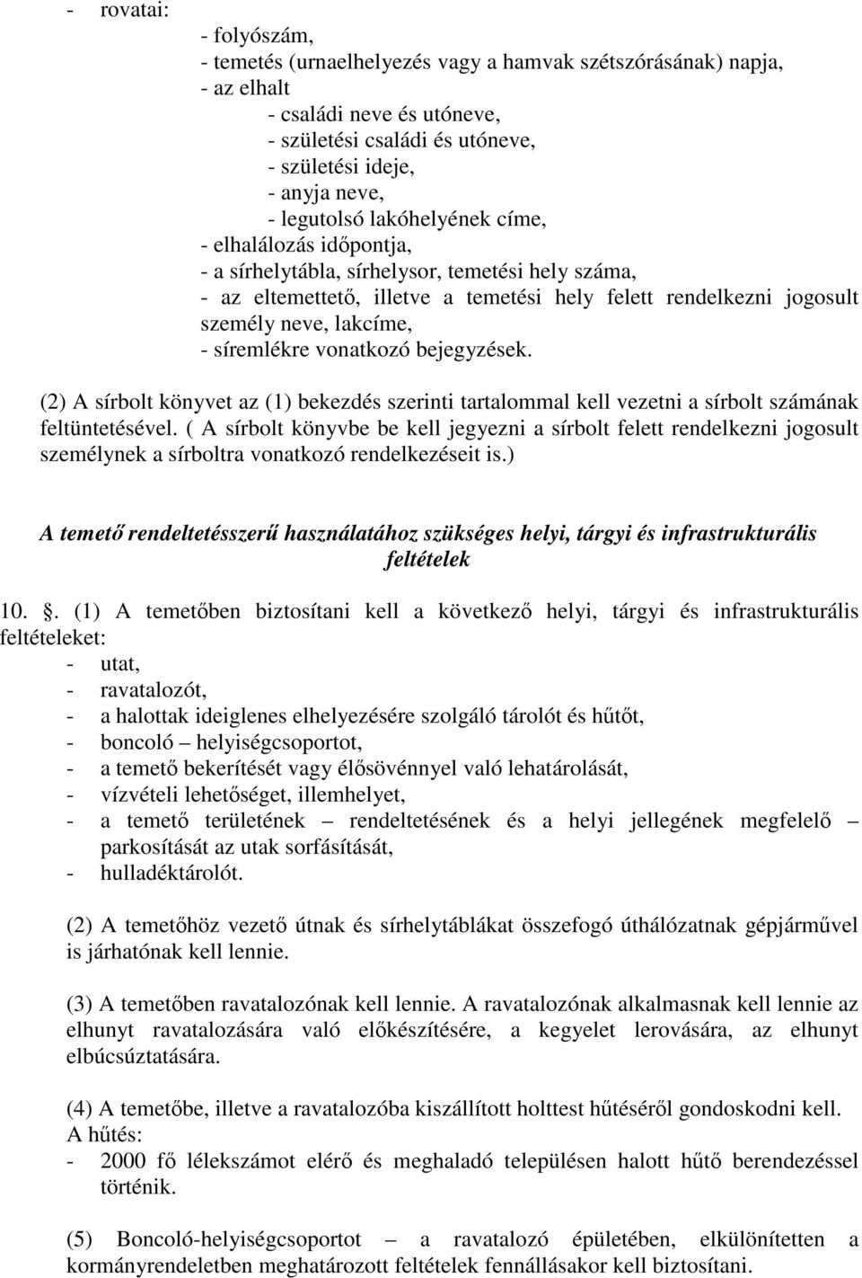 síremlékre vonatkozó bejegyzések. (2) A sírbolt könyvet az (1) bekezdés szerinti tartalommal kell vezetni a sírbolt számának feltüntetésével.