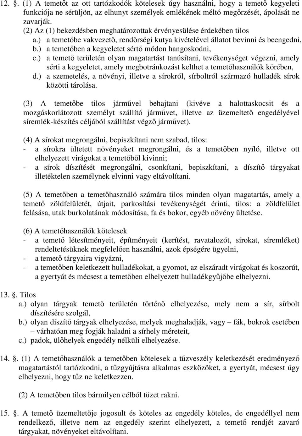 ) a temetőben a kegyeletet sértő módon hangoskodni, c.