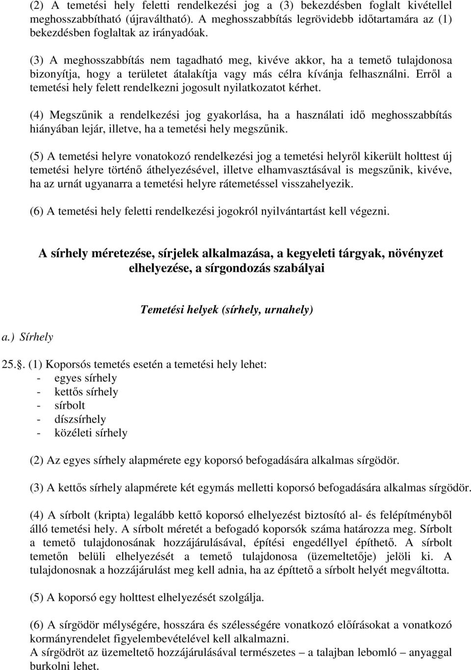 (3) A meghosszabbítás nem tagadható meg, kivéve akkor, ha a temető tulajdonosa bizonyítja, hogy a területet átalakítja vagy más célra kívánja felhasználni.