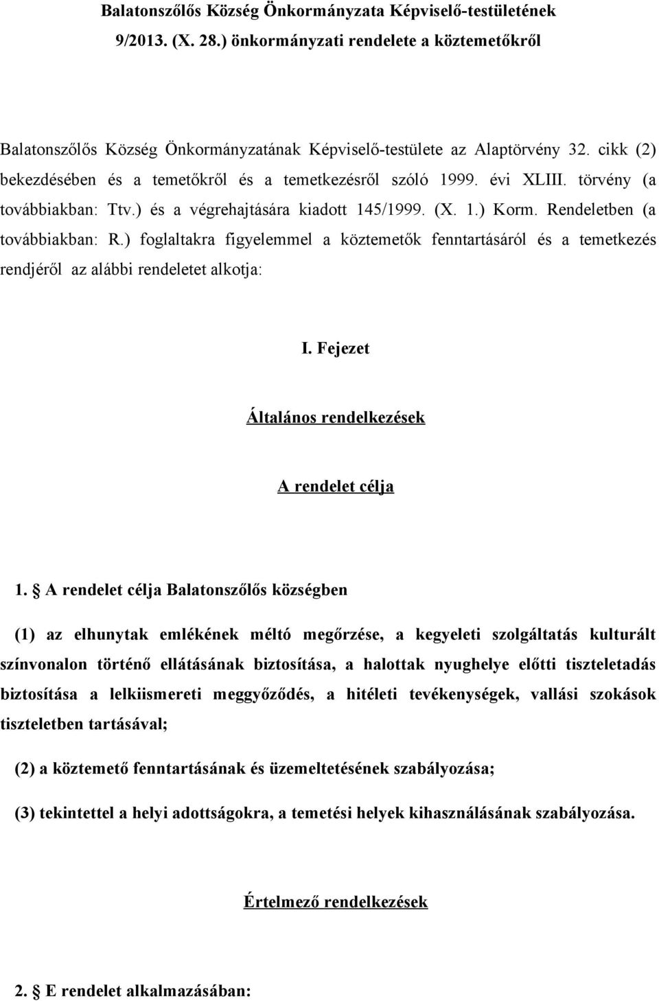 ) foglaltakra figyelemmel a köztemetők fenntartásáról és a temetkezés rendjéről az alábbi rendeletet alkotja: I. Fejezet Általános rendelkezések A rendelet célja 1.