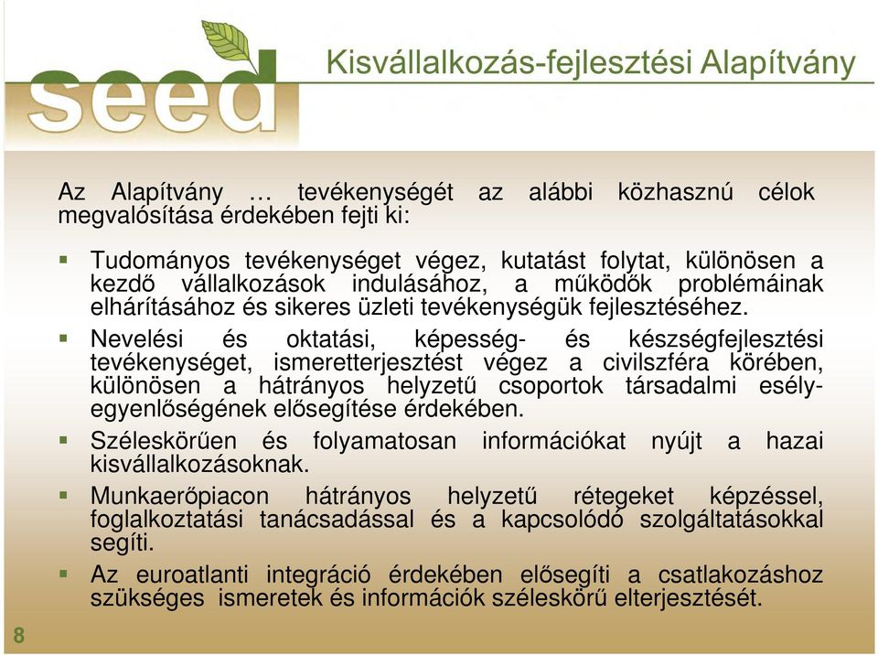 Nevelési és oktatási, képesség- és készségfejlesztési tevékenységet, ismeretterjesztést végez a civilszféra körében, különösen a hátrányos helyzető csoportok társadalmi esélyegyenlıségének