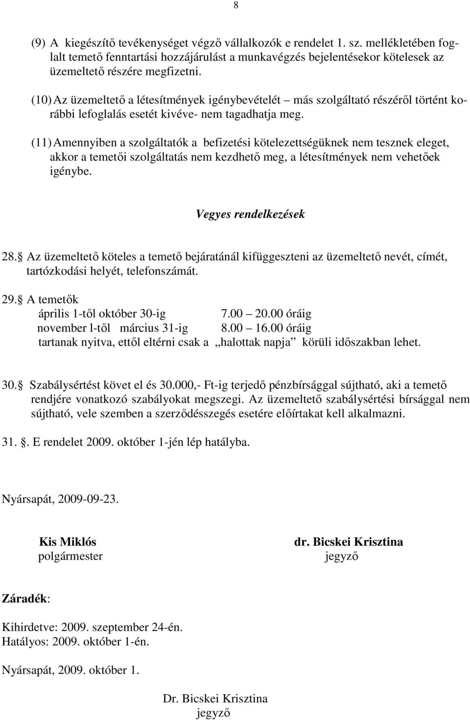(11) Amennyiben a szolgáltatók a befizetési kötelezettségüknek nem tesznek eleget, akkor a temetıi szolgáltatás nem kezdhetı meg, a létesítmények nem vehetıek igénybe. Vegyes rendelkezések 28.