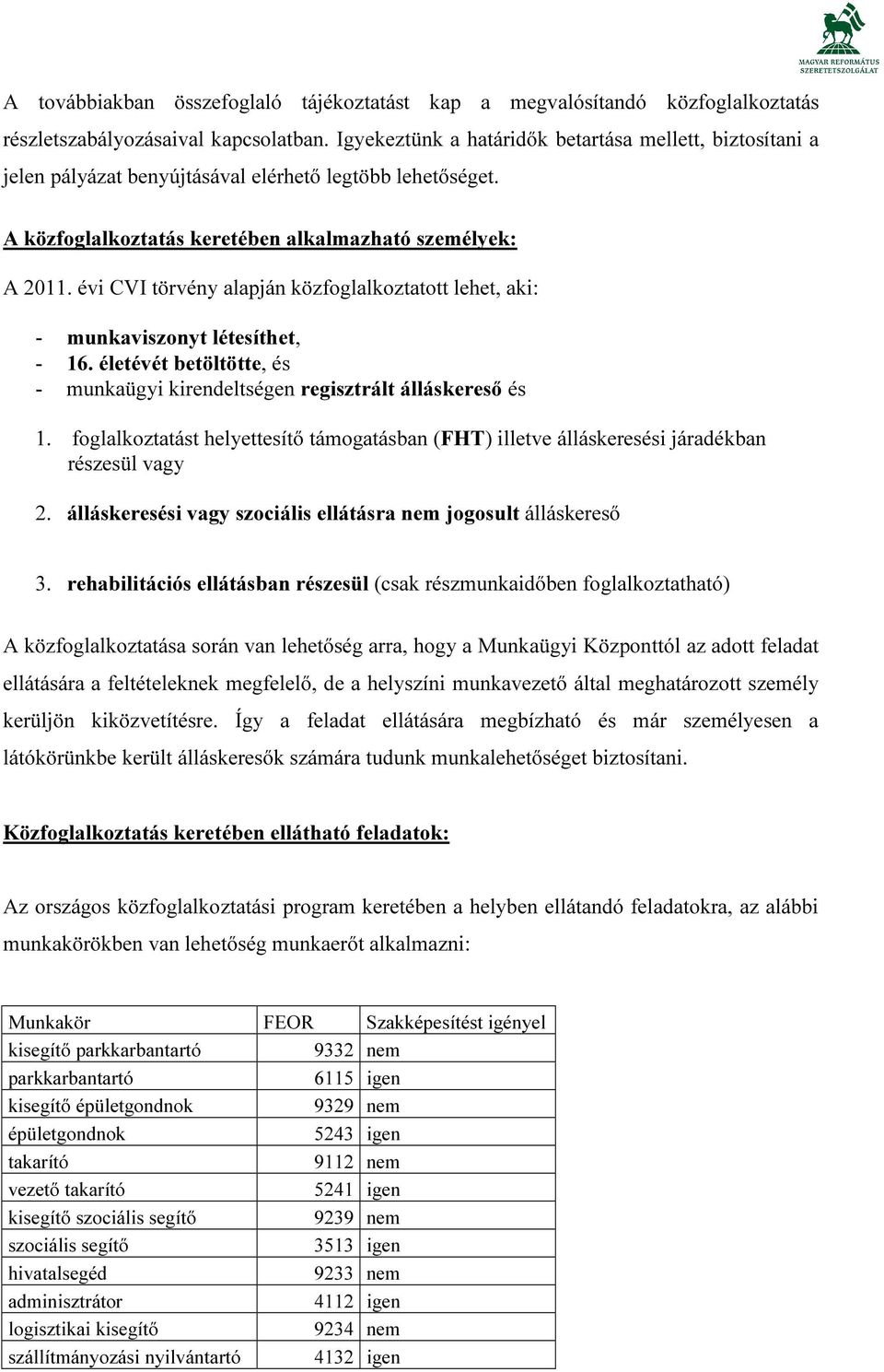 évi CVI törvény alapján közfoglalkoztatott lehet, aki: - munkaviszonyt létesíthet, - 16. életévét betöltötte, és - munkaügyi kirendeltségen regisztrált álláskereső és 1.