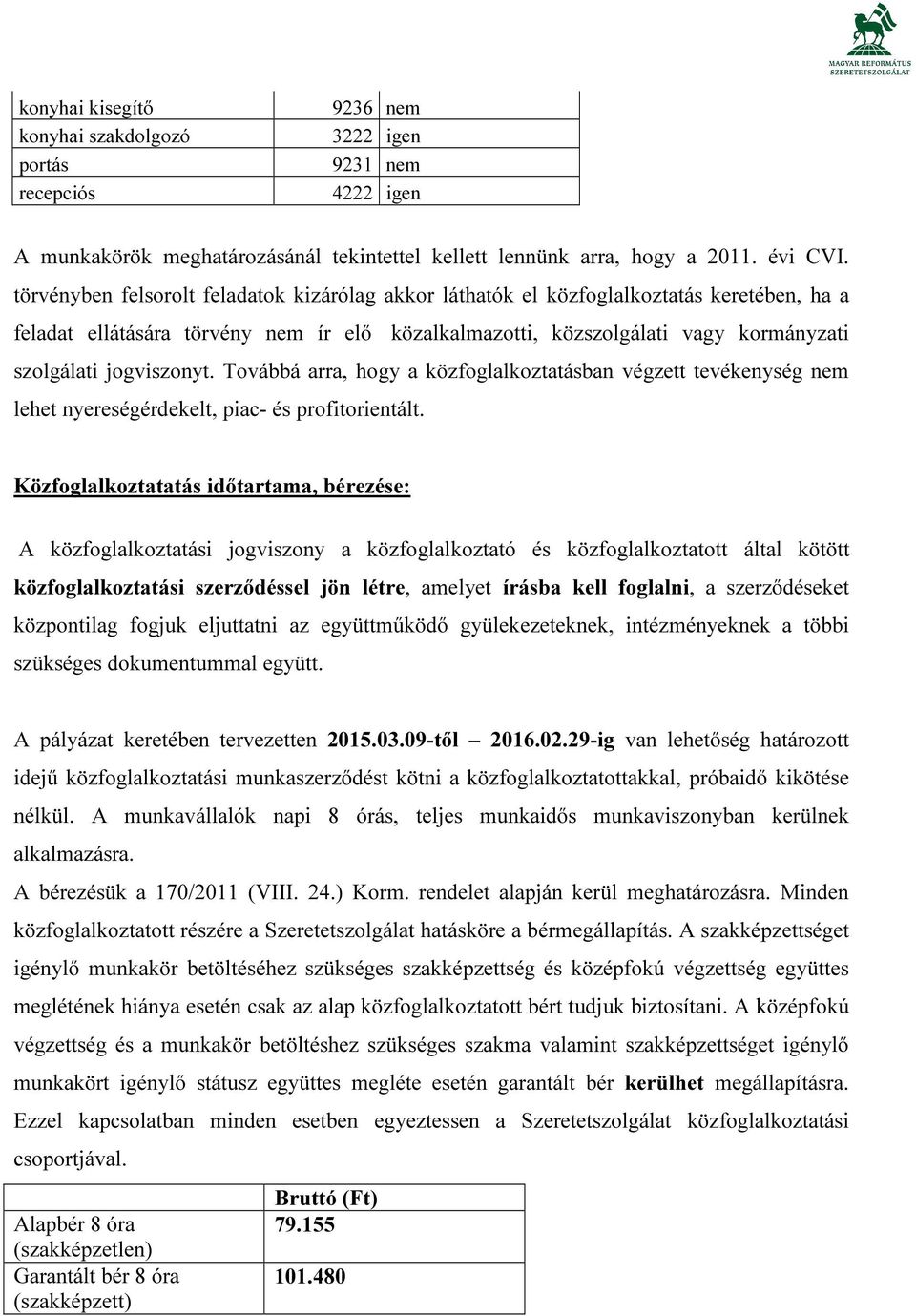 jogviszonyt. Továbbá arra, hogy a közfoglalkoztatásban végzett tevékenység nem lehet nyereségérdekelt, piac- és profitorientált.