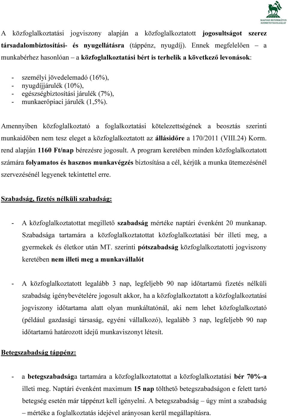 munkaerőpiaci járulék (1,5%). Amennyiben közfoglalkoztató a foglalkoztatási kötelezettségének a beosztás szerinti munkaidőben nem tesz eleget a közfoglalkoztatott az állásidőre a 170/2011 (VIII.