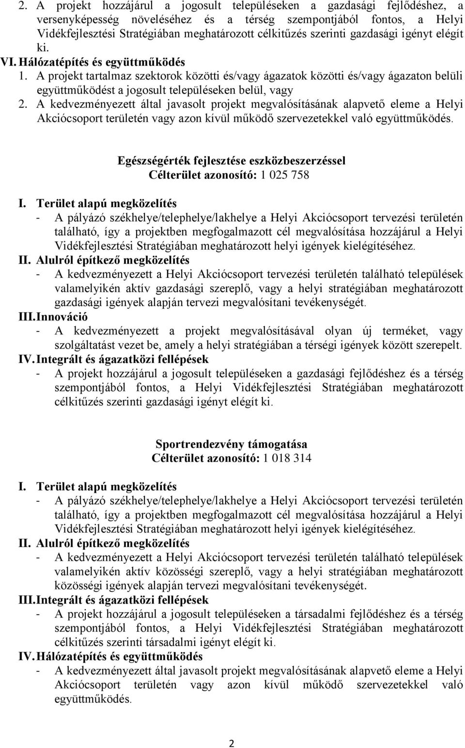 A kedvezményezett által javasolt projekt megvalósításának alapvető eleme a Helyi Akciócsoport területén vagy azon kívül működő szervezetekkel való együttműködés.