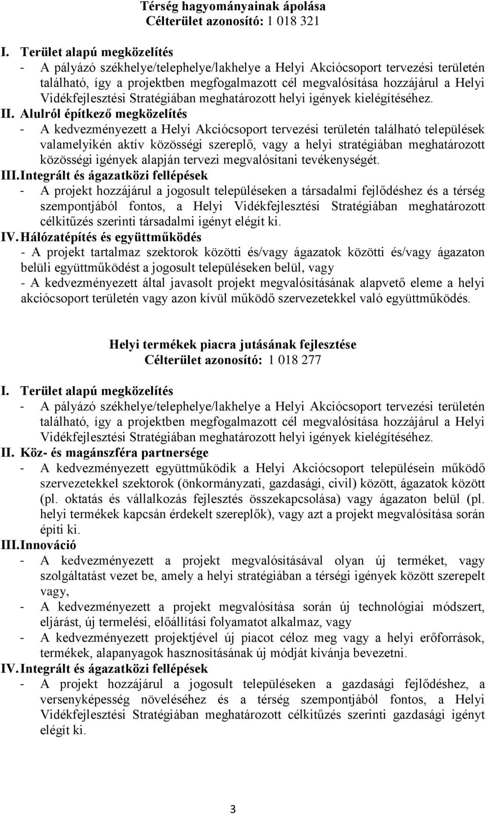 Helyi termékek piacra jutásának fejlesztése Célterület azonosító: 1 018 277 - A kedvezményezett együttműködik a Helyi Akciócsoport településein működő szervezetekkel szektorok (önkormányzati,