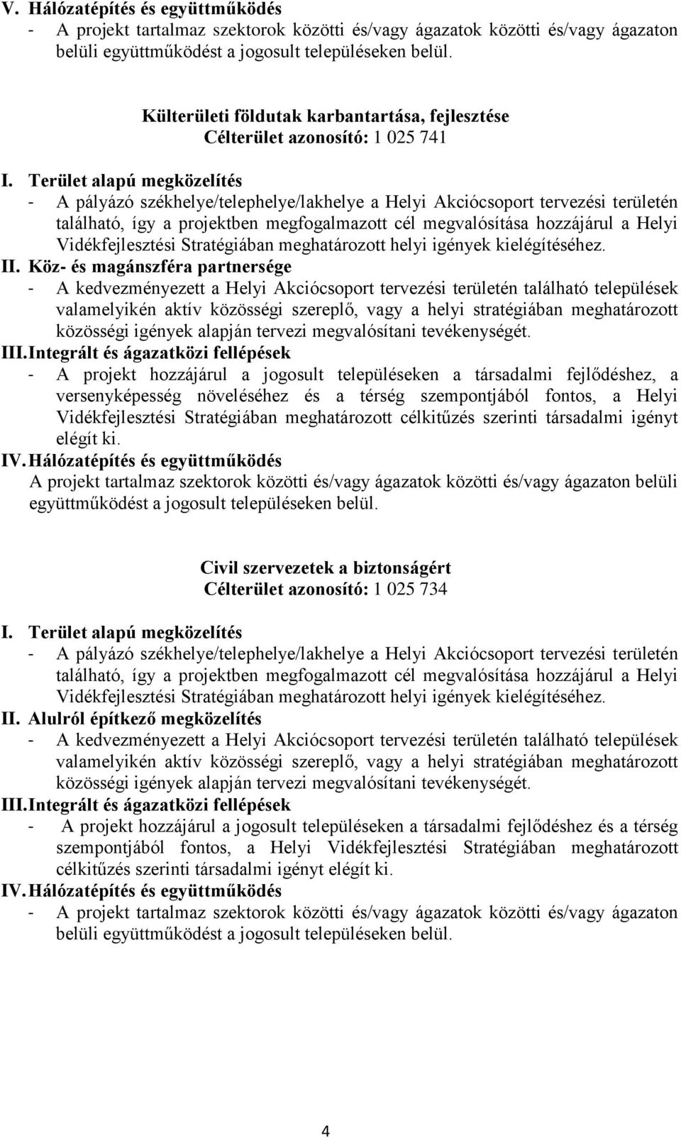 fejlődéshez, a Vidékfejlesztési Stratégiában meghatározott célkitűzés szerinti társadalmi igényt elégít ki.