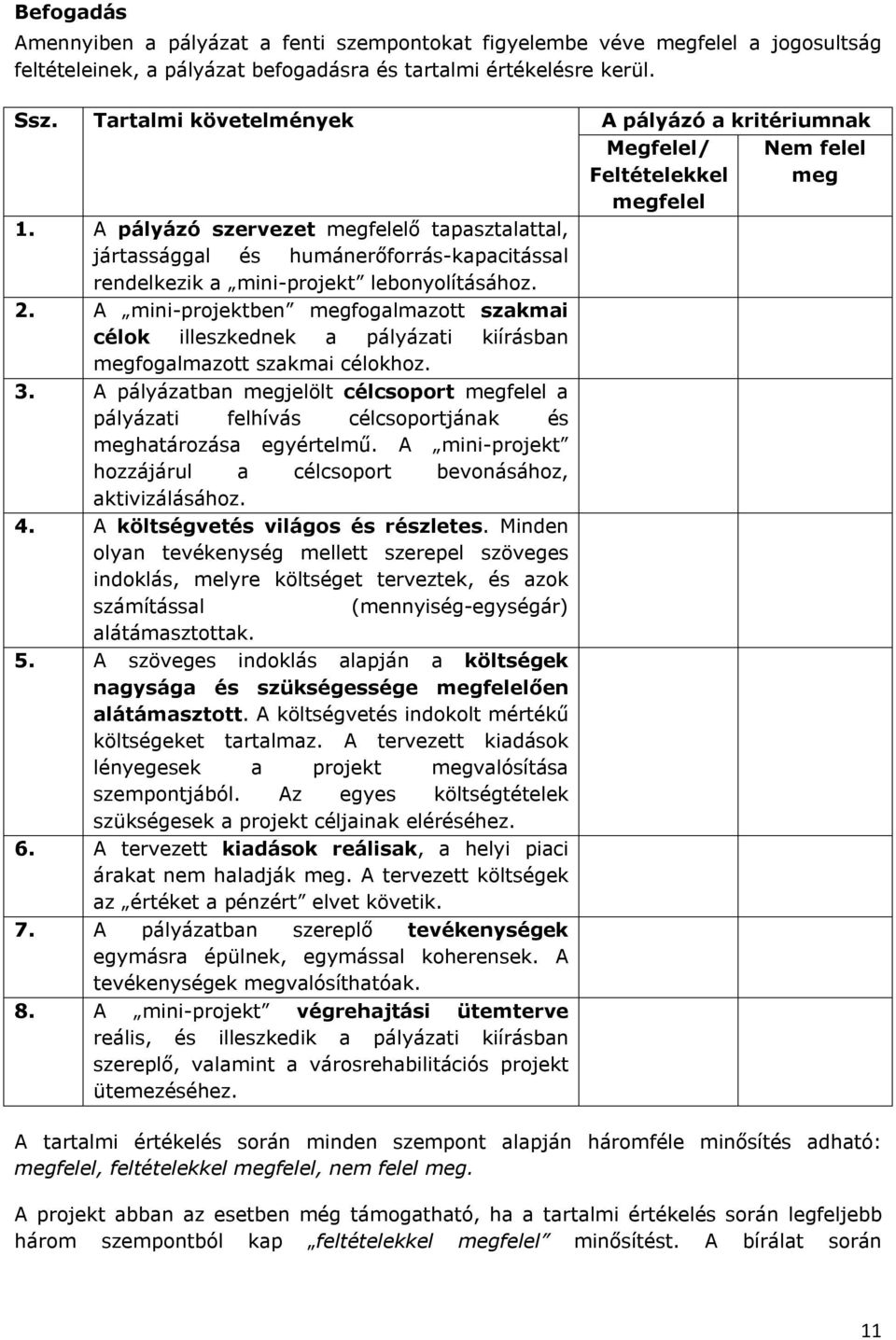 A mini-projektben megfogalmazott szakmai célok illeszkednek a pályázati kiírásban megfogalmazott szakmai célokhoz. 3.