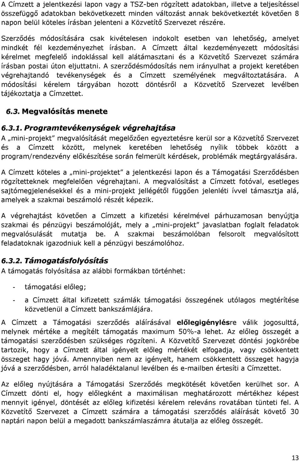 A Címzett által kezdeményezett módosítási kérelmet megfelelő indoklással kell alátámasztani és a Közvetítő Szervezet számára írásban postai úton eljuttatni.