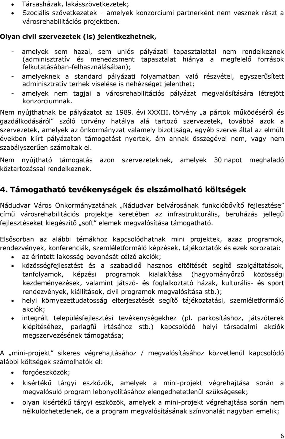 felkutatásában-felhasználásában); - amelyeknek a standard pályázati folyamatban való részvétel, egyszerűsített adminisztratív terhek viselése is nehézséget jelenthet; - amelyek nem tagjai a