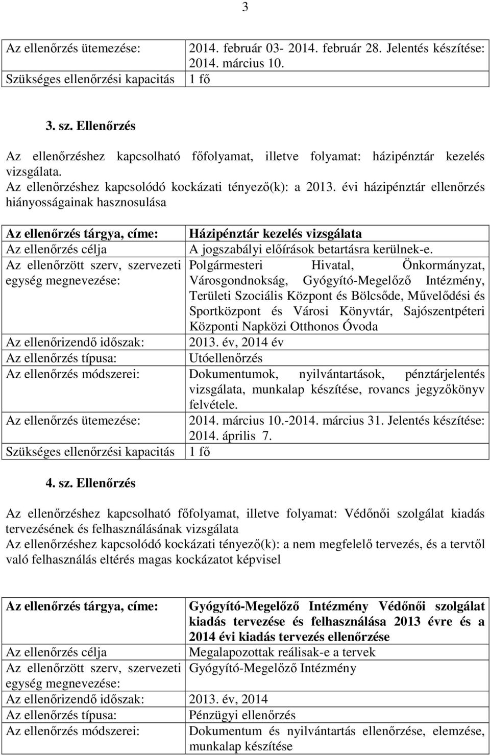 évi házipénztár ellenırzés hiányosságainak hasznosulása Az ellenırzés tárgya, címe: Házipénztár kezelés vizsgálata A jogszabályi elıírások betartásra kerülnek-e.