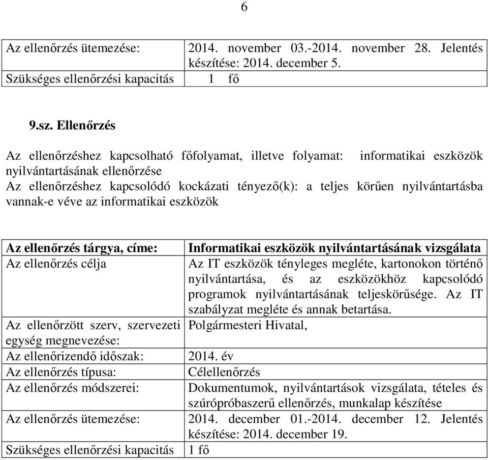 Ellenırzés Az ellenırzéshez kapcsolható fıfolyamat, illetve folyamat: informatikai eszközök nyilvántartásának ellenırzése Az ellenırzéshez kapcsolódó kockázati tényezı(k): a teljes körően