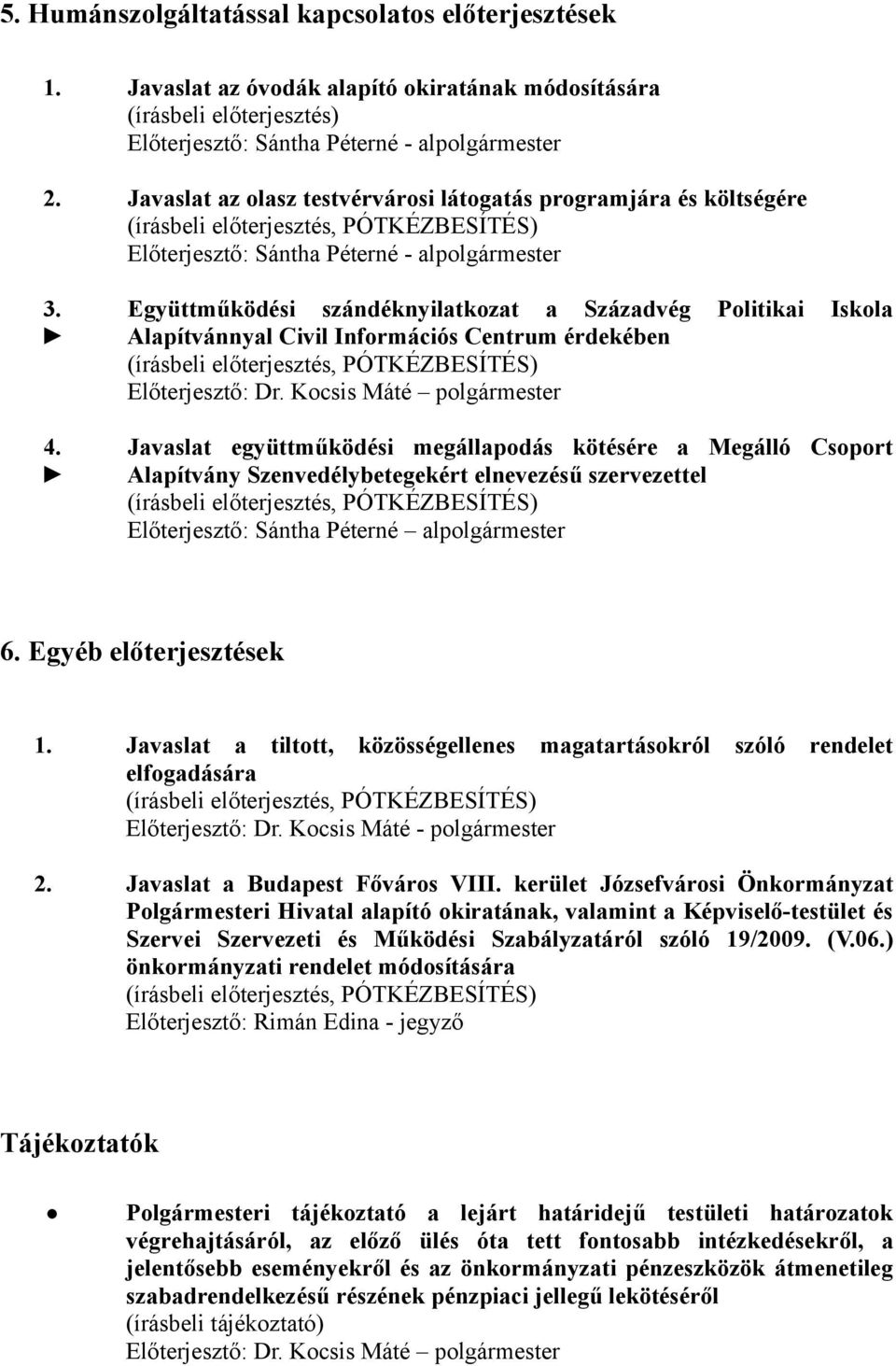 Együttműködési szándéknyilatkozat a Századvég Politikai Iskola Alapítvánnyal Civil Információs Centrum érdekében Előterjesztő: Dr.