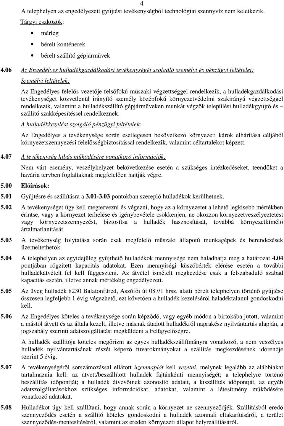 hulladékgazdálkodási tevékenységet közvetlenül irányító személy középfokú környezetvédelmi szakirányú végzettséggel rendelkezik, valamint a hulladékszállító gépjármőveken munkát végzık települési
