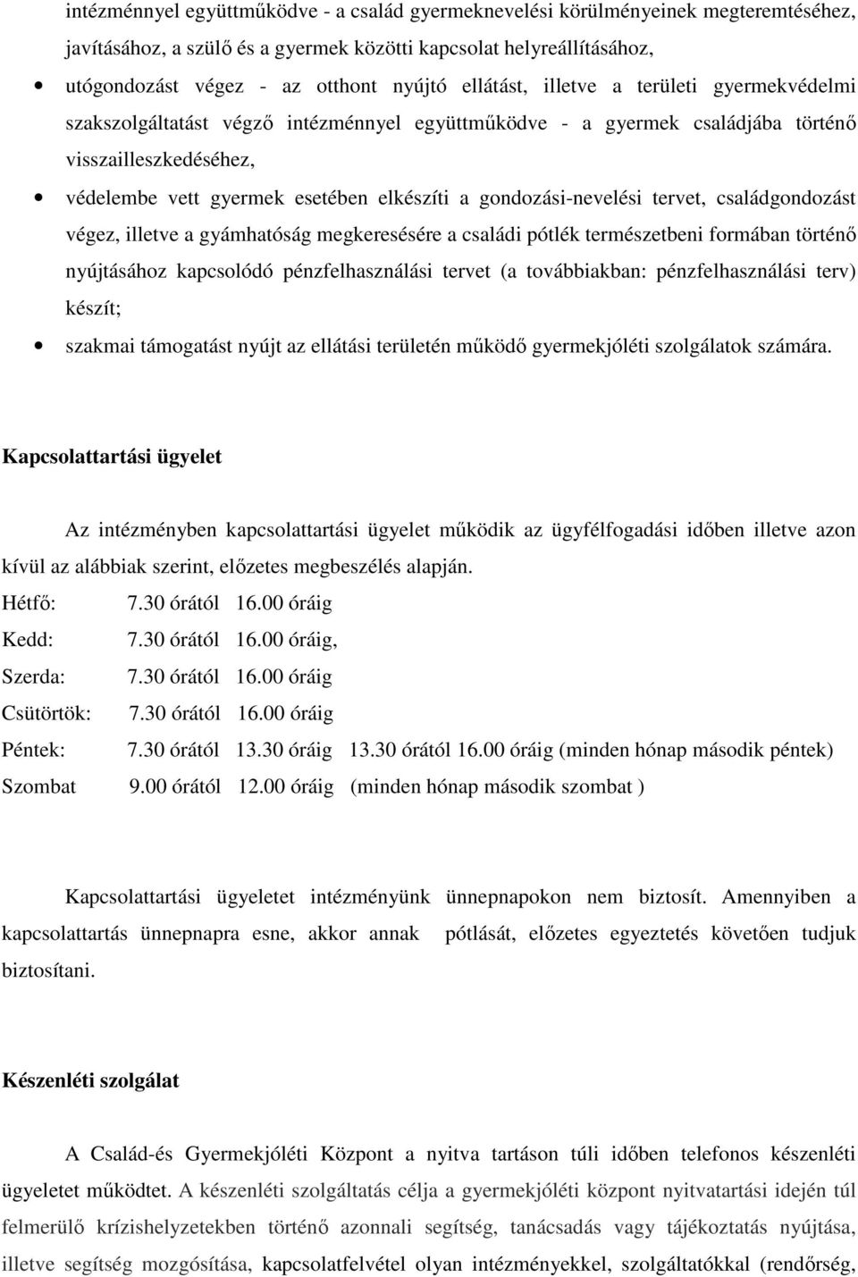 gondozási-nevelési tervet, családgondozást végez, illetve a gyámhatóság megkeresésére a családi pótlék természetbeni formában történő nyújtásához kapcsolódó pénzfelhasználási tervet (a továbbiakban: