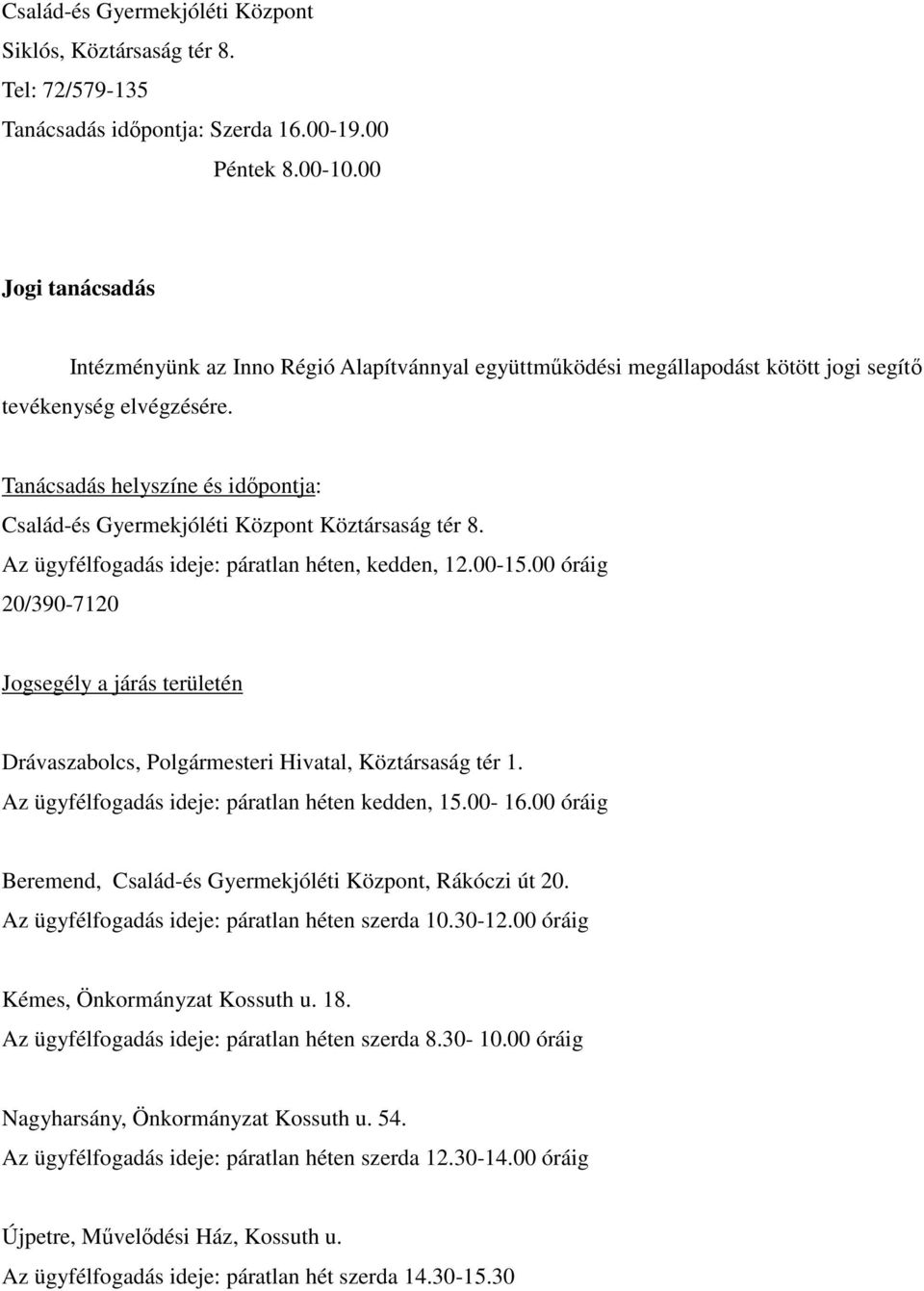 Tanácsadás helyszíne és időpontja: Család-és Gyermekjóléti Központ Köztársaság tér 8. Az ügyfélfogadás ideje: páratlan héten, kedden, 12.00-15.