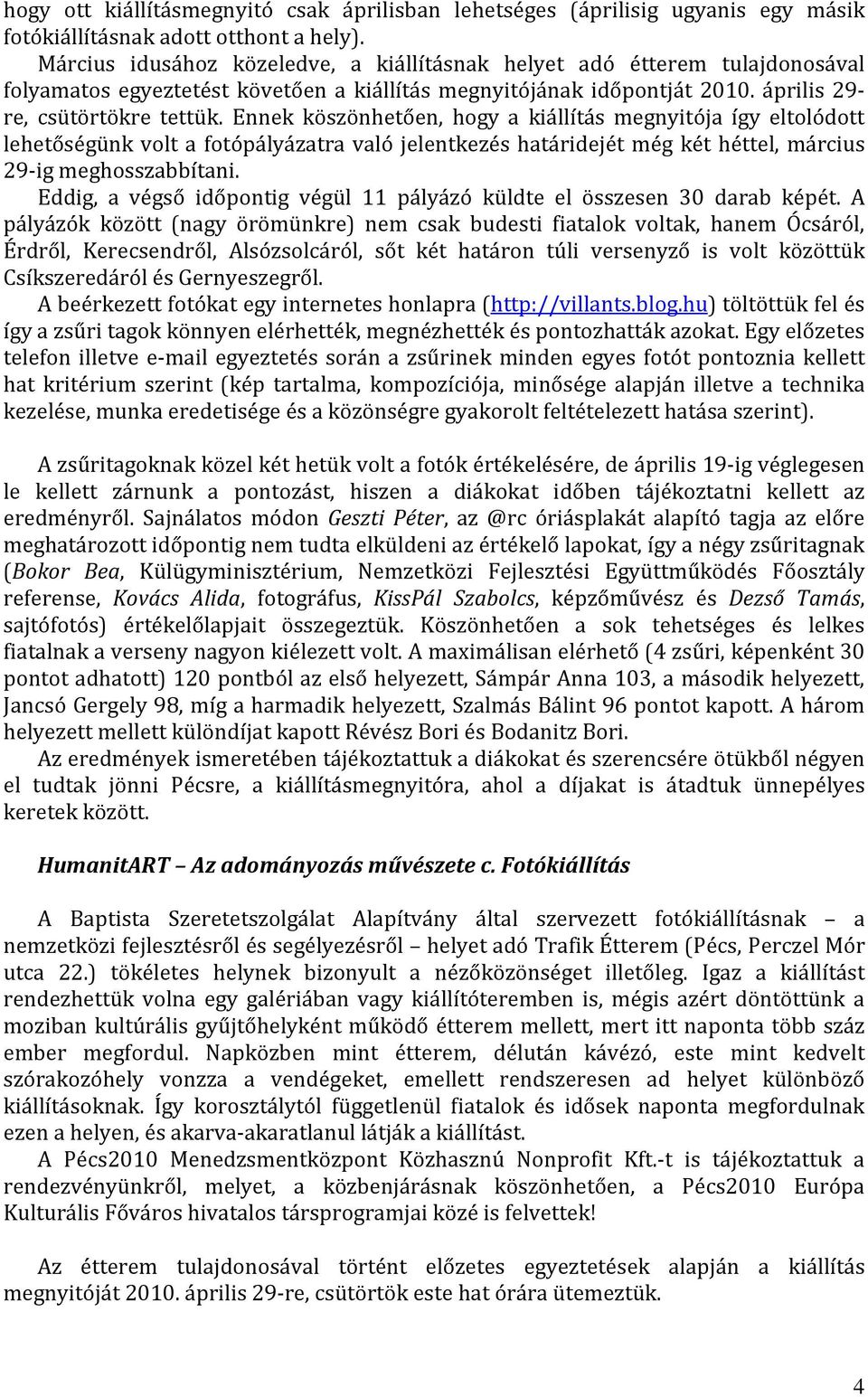 Ennek köszönhetően, hogy a kiállítás megnyitója így eltolódott lehetőségünk volt a fotópályázatra való jelentkezés határidejét még két héttel, március 29-ig meghosszabbítani.