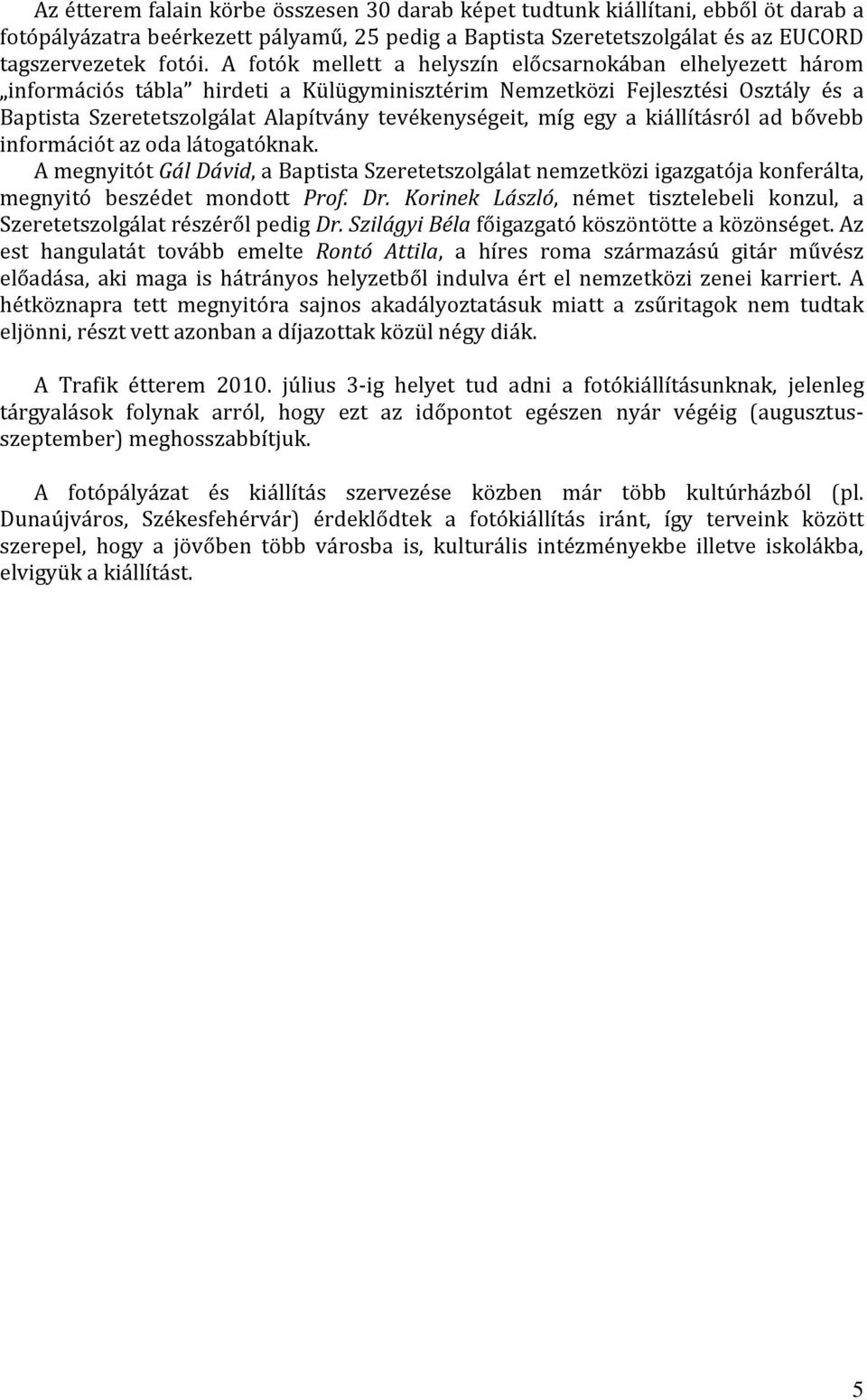 egy a kiállításról ad bővebb információt az oda látogatóknak. A megnyitót Gál Dávid, a Baptista Szeretetszolgálat nemzetközi igazgatója konferálta, megnyitó beszédet mondott Prof. Dr.