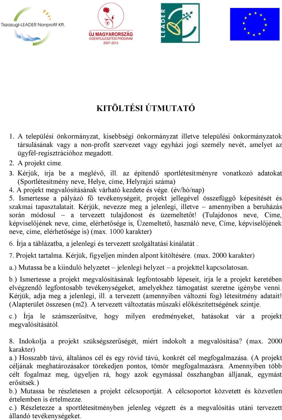 megadott. 2. A projekt címe. 3. Kérjük, írja be a meglévő, ill. az építendő sportlétesítményre vonatkozó adatokat (Sportlétesítmény neve, Helye, címe, Helyrajzi száma) 4.