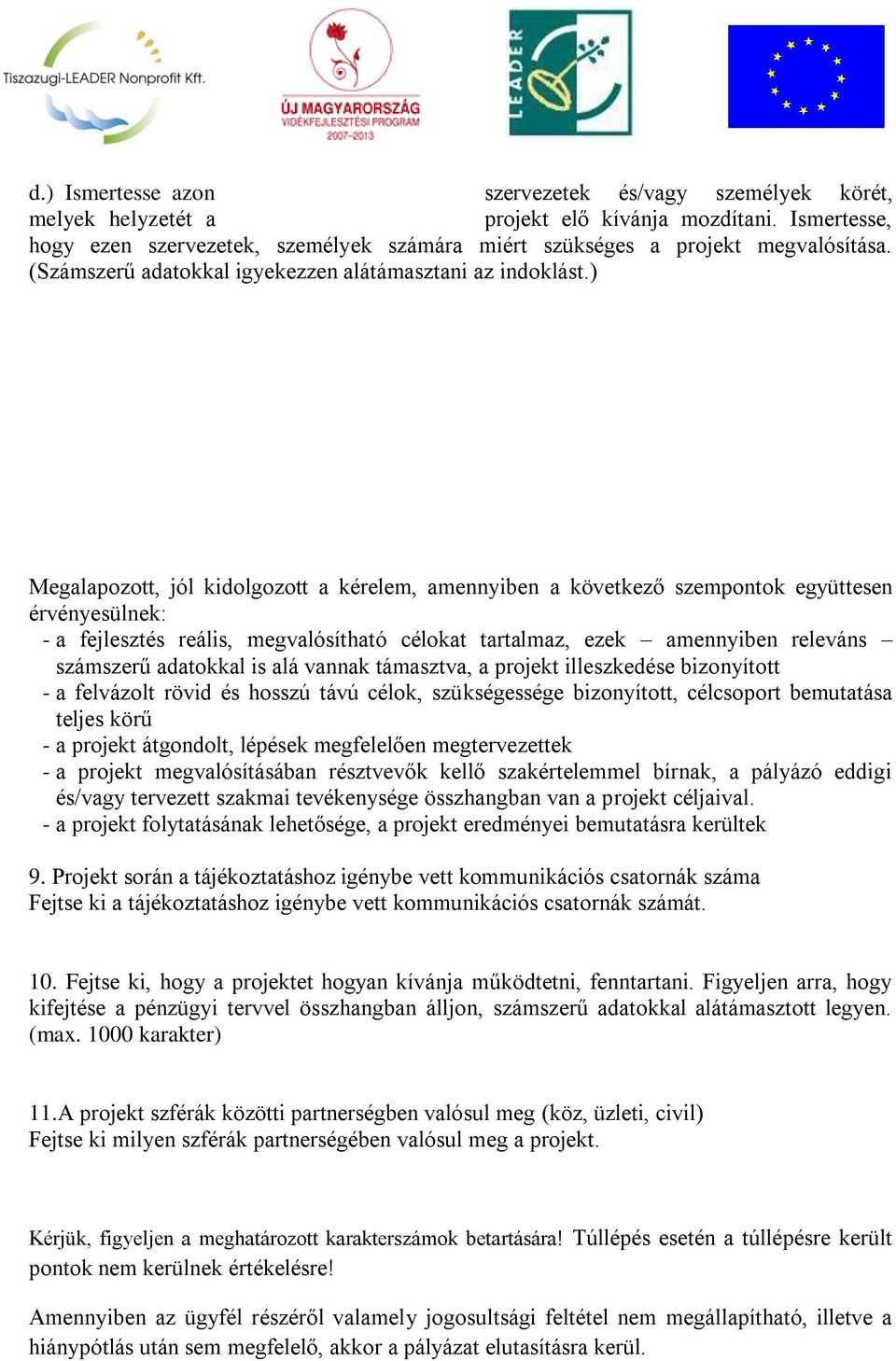 ) Megalapozott, jól kidolgozott a kérelem, amennyiben a következő szempontok együttesen érvényesülnek: - a fejlesztés reális, megvalósítható célokat tartalmaz, ezek amennyiben releváns számszerű