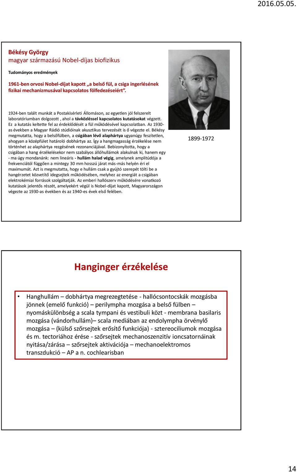 Ez a kutatás keltette fel az érdeklődését a fül működésével kapcsolatban. Az 1930- as években a Magyar Rádió stúdióinak akusztikus tervezését is ő végezte el.